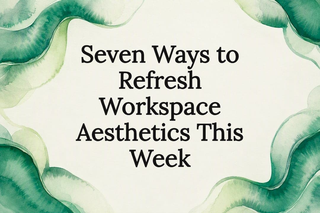 Seven Ways to Refresh Workspace Aesthetics This Week
