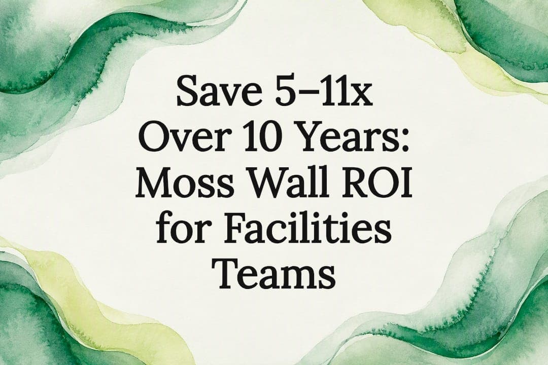 Save 5–11x Over 10 Years: Moss Wall ROI for Facilities Teams