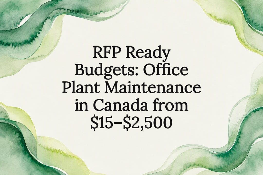 RFP Ready Budgets: Office Plant Maintenance in Canada from $15–$2,500