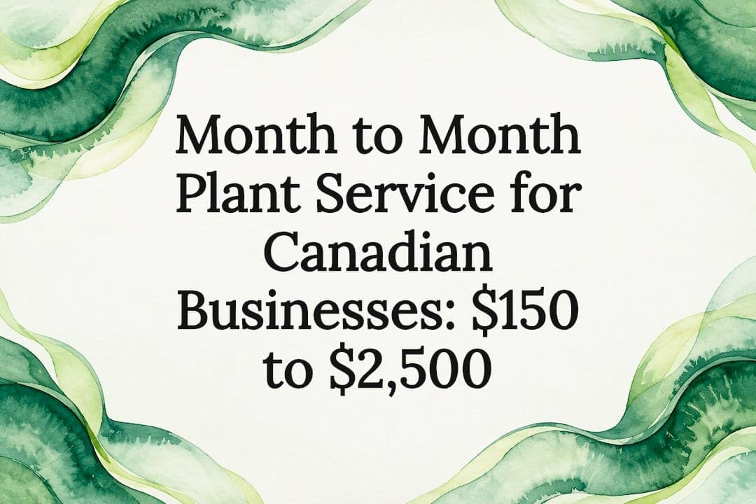 Month to Month Plant Service for Canadian Businesses: $150 to $2,500